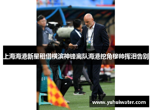 上海海港新星租借横滨神锋离队海港挖角穆帅挥泪告别